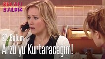 Arzu'yu kurtaracağım! - Belalı Baldız 27. Bölüm