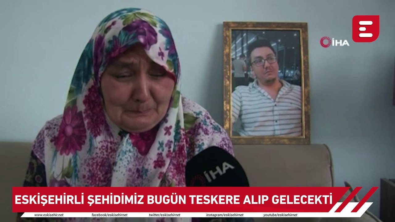 Eskişehirli şehidimiz bugün teskere alıp gelecekti