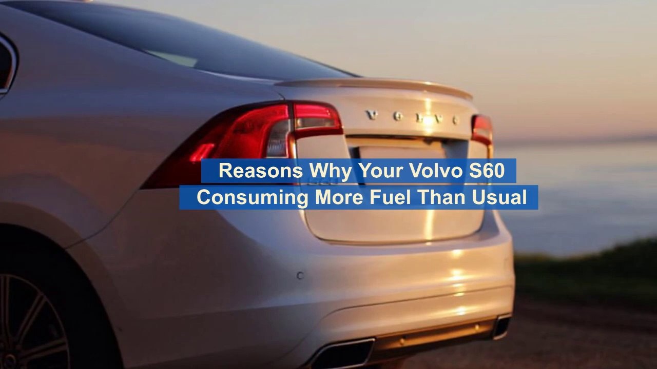 Reasons Why Your Volvo S60 Consuming More Fuel Than Usual
