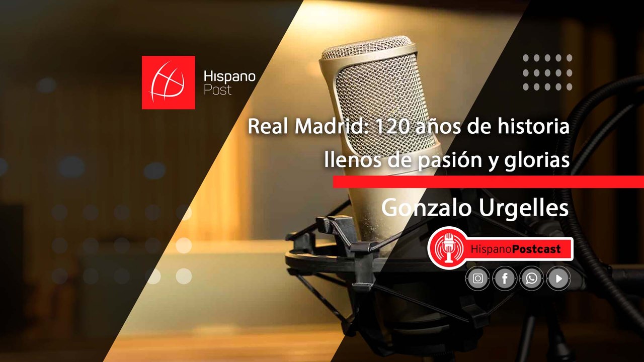 HispanoPostCast Gonzalo Urgelles, Real Madrid: 120 años de historia llenos de pasión y glorias