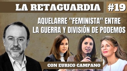 La Retaguardia #19: Aquelarre feminista, entre la guerra y la división de Podemos
