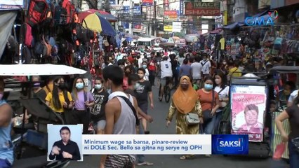 Minimum wage sa bansa, pinare-review ni DOLE Sec. Bello sa gitna ng serye ng OPH | Saksi