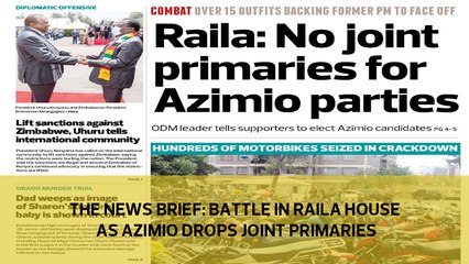 The News Brief: Battle in Raila house as Azimio drops joint primaries