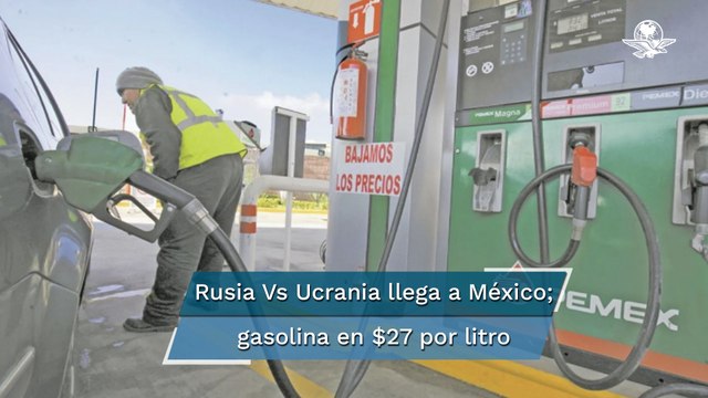 Guerra Rusia Ucrania. Gasolina ya rebasa los 27 por litro en algunas estaciones de CDMX