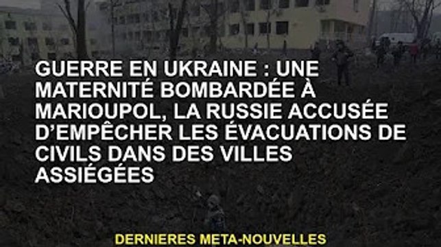 Guerre d'Ukraine : une maternité ardée à Mariupol en Russie accusée d'avoir bloqué l'évacuation des