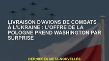 Livraison d'avions de chasse à l'Ukraine : la proposition de la Pologne surprend Washington