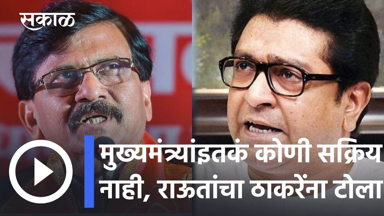 Sanjay Raut l मुख्यमंत्र्यांइतकं कोणी सक्रिय नाही, संजय राऊतांचा राज ठाकरेंना टोला l Sakal