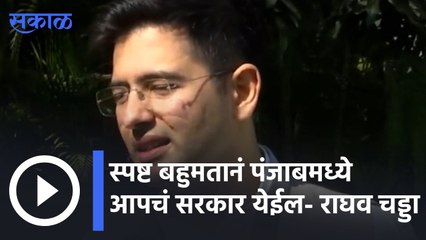 Punjab Election Updates | स्पष्ट बहुमतानं पंजाबमध्ये आपचं सरकार येईल- राघव चढ्ढा | Sakal |