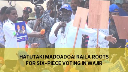 Hatutaki madoadoa! Raila roots for six-piece voting in Wajir