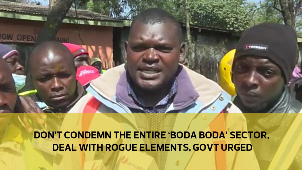Don't condemn the entire 'Boda Boda'  sector, deal with the rogue elements, Govt urged