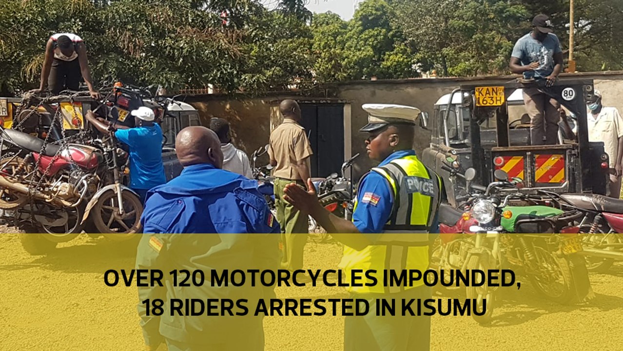 Over 120 motorcycles impounded, 18 riders arrested in Kisumu