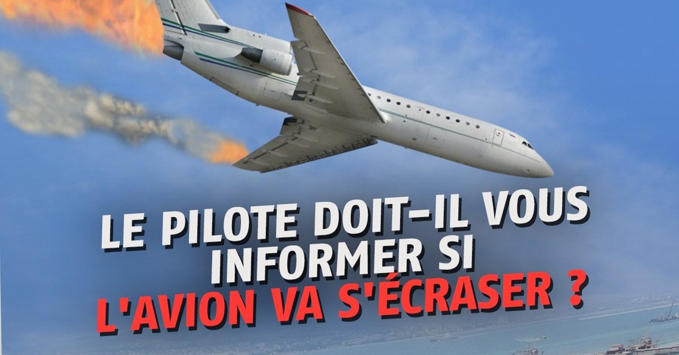 Si un avion est sur le point de s'écraser, le pilote vous en tiendra-t-il informé?