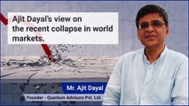 Ajit Dayal's views on the recent collapse in world markets