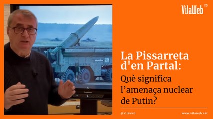 [27.02.2022] La Pissarreta d'en Partal: l'amenaça nuclear de Putin, què significa?