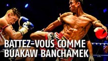 Apprenez à vous battre comme Buakaw Banchamek