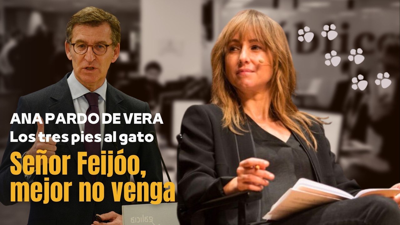 Los tres pies al gato | 'Señor Feijóo, mejor no venga', por Ana Pardo de Vera.