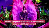 Rihanna choque les musulmans du monde entier avec son défilé de lingerie !