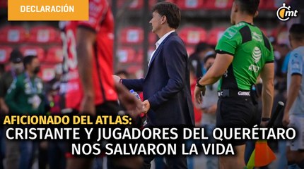 Cristante y jugadores del Querétaro nos salvaron la vida: aficionado del Atlas