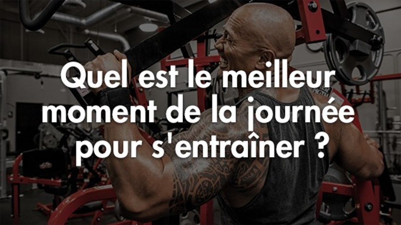 Quel est le meilleur moment de la journée pour s'entraîner ?