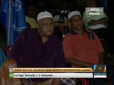 Parti politik disaran tidak kempen berdekatan lawan