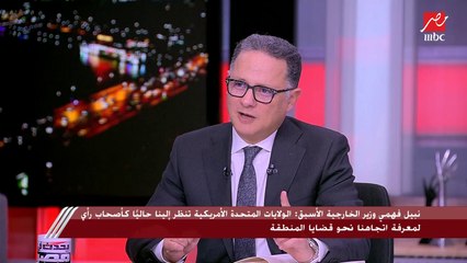 نبيل فهمي وزير الخارجية الأسبق: مصر تربطها علاقات مهمة مع أمريكا ودول أخرى