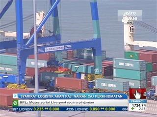 Syarikat logistik akan kaji naikkan caj perkhidmatan
