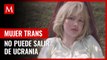 Mujer trans no puede salir de Ucrania porque su pasaporte no coincide con su género