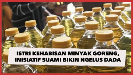Istri Curhat Sedih Kehabisan Minyak Goreng, Inisiatif Suami Malah Bikin Ngelus Dada