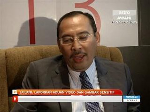 Jailani: Laporkan aduan video dan gambar sensitif