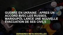 Guerre d'Ukraine : Marioupol lance un nouveau plan d'évacuation des civils après un accord avec les