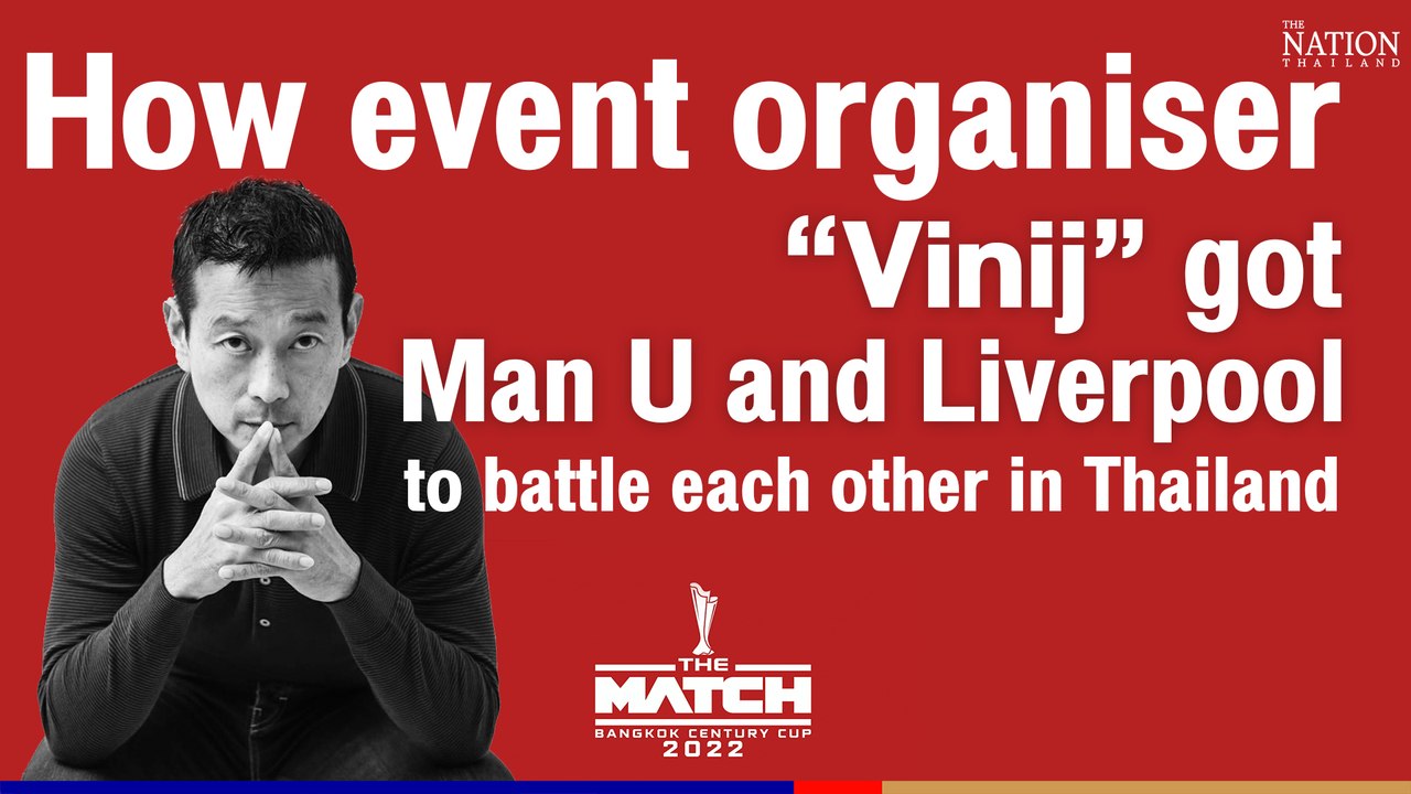 How event organiser “Vinij” got arch rivals Manchester United and Liverpool to battle each other in Thailand