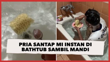 Viral Pria Santap Mi Instan di Bathtub Sambil Mandi, Bikin Publik Tak Nafsu Makan