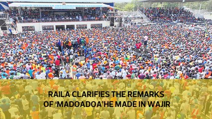 Raila clarifies the remarks of "madoadoa" he made in Wajir