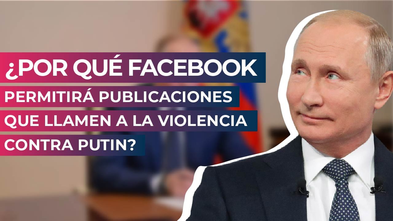 ¿Por qué Facebook permitirá publicaciones que llamen a la violencia contra Putin?