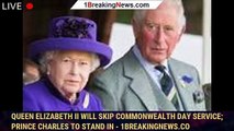 Queen Elizabeth II will skip Commonwealth Day service; Prince Charles to stand in - 1breakingnews.co