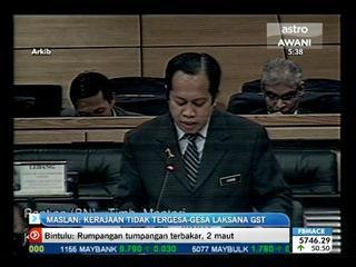 Maslan: Kerajaan tidak tergesa-gesa laksana GST