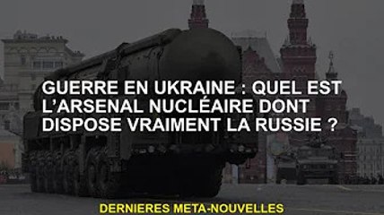 Guerre d'Ukraine : de quel arsenal nucléaire dispose réellement la Russie ?