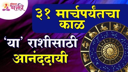 कोणत्या राशींसाठी ३१ मार्चपर्यंतचा काळ आनंददायी आहे? Which zodiacs have happiest time for 31 March?
