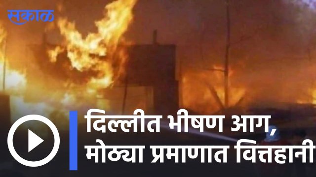 Delhi | दिल्लीत भीषण आग, मोठ्या प्रमाणात वित्तहानी | Sakal |