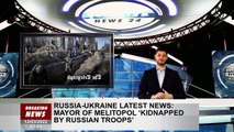 Russia-Ukraine latest news: Mayor of Melitopol ‘kidnapped by Russian troops’