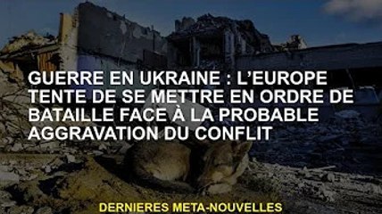 Guerre d'Ukraine : l'Europe tente de se mettre au combat face à un conflit potentiellement dégénéré