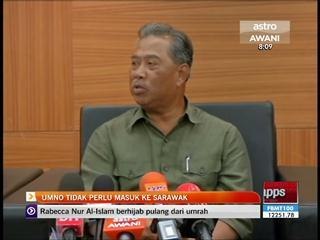 UMNO tidak perlu masuk ke Sarawak