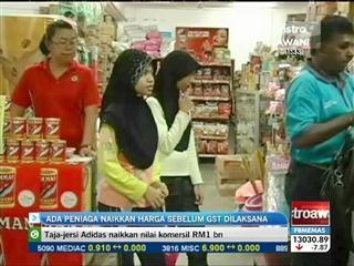 Ada peniaga naikkan harga sebelum GST dilaksana