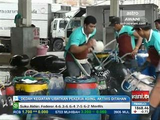 Dedah kegiatan libatkan pekerja asing, aktivis ditahan