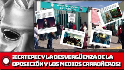 ¡ECATEPEC Y LA DESVERGÜENZA DE LA oposición Y LOS medios carroñeros!