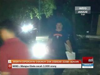 Wanita dipercayai dibunuh dan dibakar suami sendiri