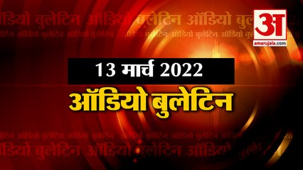 13 मार्च ऑडियो बुलेटिन: मिनटों में जानिए अबतक की हर खबर का अपडेट
