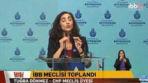 İBB CHP Meclis Üyesi Tuğba Dönmez: Konuşmalarınızda bizlere hitap ederken 'kadınlarımız' demeyin, biz hiçbirinizin kadını değiliz.