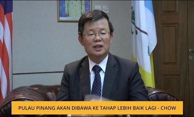 Pulau Pinang akan dibawa ke tahap lebih baik lagi - Chow