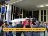 Jenazah Siti Kharina akan dikebumikan malam ini